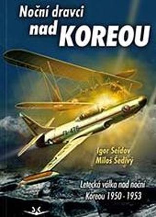 Kniha: Noční dravci nad Koreou - Letecká válka nad noční Koreou 1950-1953 - 1. vydanie - Igor Seidov; Miloš Šedivý