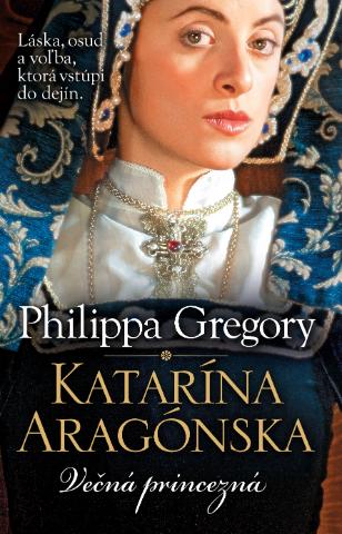 Kniha: Katarína Aragónska: Večná princezná - Ženy Tudorovcov 1: Láska, osud a voľba, ktorá vstúpi do dejín - Philippa Gregory