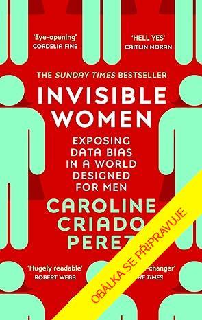 Kniha: Neviditelné ženy - Jak data a výzkumy utvářejí svět pro muže - 1. vydanie - Caroline Criado-Perez