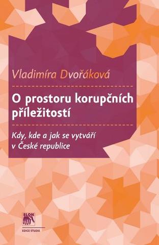Kniha: O prostoru korupčních příležitostí - Kdy, kde a jak se vytváří v České republice - Vladimíra Dvořáková