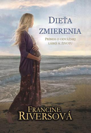 Kniha: Dieťa zmierenia - Príbeh o odvážnej láske k životu - Francine Riversová