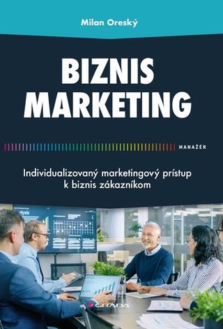 Kniha: Biznis marketing - : Individualizovaný marketingový prístup k?biznis zákazníkom - Milan Oreský