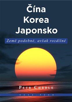 Kniha: Čína, Korea, Japonsko - Země podobné, avšak rozdílné - Petr Chrdle