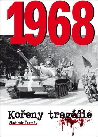 Kniha: 1968 Kořeny tragédie - Vladimír Čermák