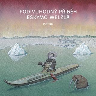 Kniha: Podivuhodný příběh Eskymo Welzla - 2. vydanie - Petr Sís