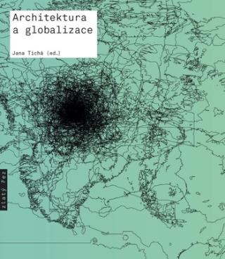 Kniha: Architektura a globalizace - Texty o moderní a současné architektuře V. - 1. vydanie - Jana Tichá