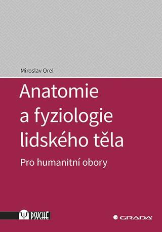 Kniha: Anatomie a fyziologie lidského těla - Pro humanitní obory - 1. vydanie - Miroslav Orel