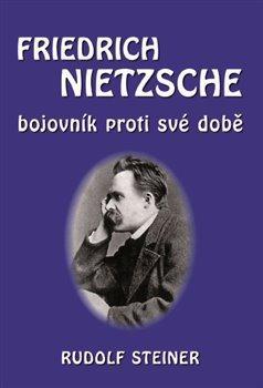 Kniha: Fridrich Nietzsche bojovník proti své do - bojovník proti své době - 1. vydanie - Rudolf Steiner