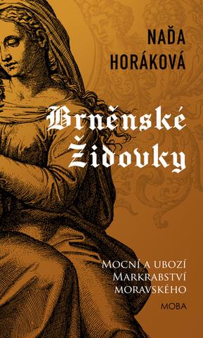 Kniha: Brněnské Židovky - Mocní a ubozí markrabství moravského - 2. vydanie - Naďa Horáková