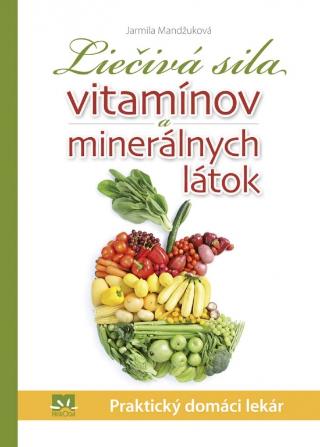 Kniha: Liečivá sila vitamínov a minerálnych látok - Praktický domáci lekár - 1. vydanie - Jarmila Mandžuková