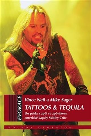 Kniha: Tattoos & Tequila - Do pekla a zpět se zpěvákem americké kapely Mötley Crüe - 1. vydanie - Vince Neil; Mike Sagar