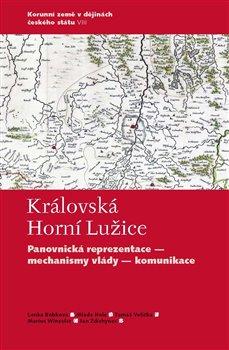 Kniha: Královská Horní Lužice - Panovnická reprezentace - mechanismy vlády - komunikace - kolektiv