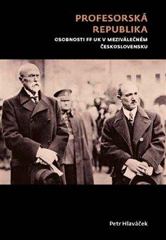 Kniha: Profesorská republika - Osobnosti FF UK v meziválečném Československu - Petr Hlaváček