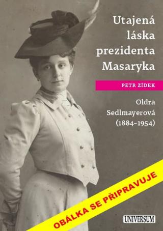 Kniha: Utajená láska prezidenta Masaryka Oldra Sedlmayerová - Oldra Sedlmayerová (1884-1954) - 1. vydanie - Petr Zídek