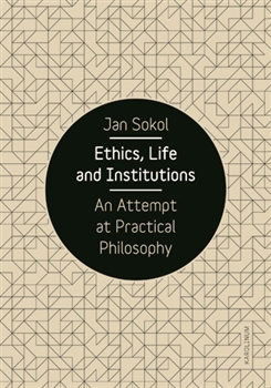 Kniha: Ethics, Life and Institutions - An Attempt at Practical Philosophy - Jan Sokol