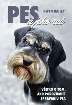 Kniha: Pes a jeho reč - Všetko o tom, ako porozumieť správaniu psa - Gwen Bailey, Lesley Bayley