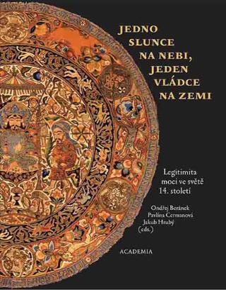 Kniha: Jedno slunce na nebi, jeden vládce na zemi - Legitimita moci ve světě 14. století - 1. vydanie - Ondřej Beránek