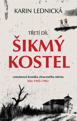 Kniha: Šikmý kostel 3 - Románová kronika ztraceného města, léta 1945–1961 - Karin Lednická