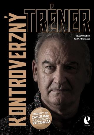 Kniha: Kontroverzný tréner - Príbehy zo zákulisia slovenského futbalu - 1. vydanie - Vladimír Goffa, Juraj Berzedi