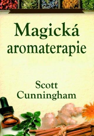 Kniha: Magická aromaterapie - Léčení těla, mysli a ducha - 1. vydanie - Scott Cunningham