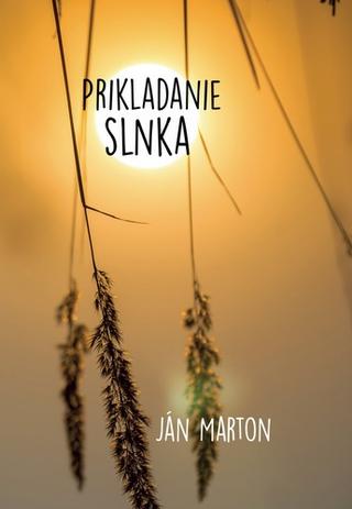 Kniha: Prikladanie slnka - Ján Marton