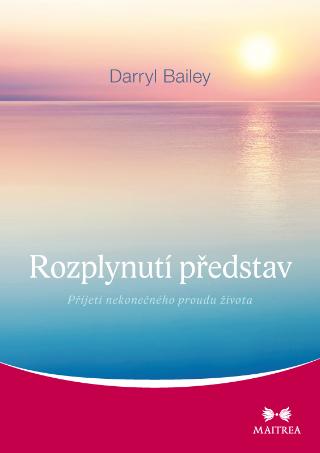 Kniha: Rozplynutí představ - Přijetí nekonečného proudu života - 1. vydanie - Darryl Bailey