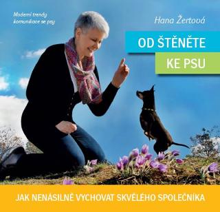 Kniha: Od štěněte ke psu - Jak nenásilně vychovat skvělého společníka - 1. vydanie - Hana Žertová