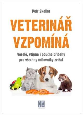 Kniha: Veterinář vzpomíná - Veselé, vtipné i poučné příběhy pro všechny milovníky zvířat - 1. vydanie - Petr Skalka