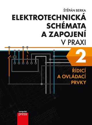 Kniha: Elektrotechnická schémata a zapojení v praxi 2 - Řídicí a ovládací prvky - 1. vydanie - Štěpán Berka