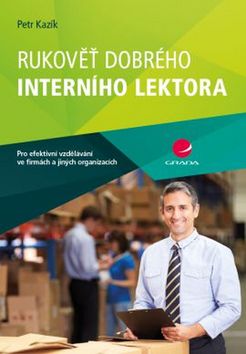Kniha: Rukověť dobrého interního lektora - pro efektivní vzdělávání ve firmách a jiných organizacích - 1. vydanie - Petr Kazík