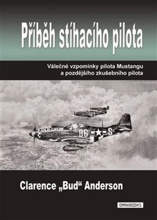 Kniha: Příběh stíhacího pilota - Válečné vzpomínky pilota Mustangu a pozdějšího zkušebního pilota - Clarence Anderson