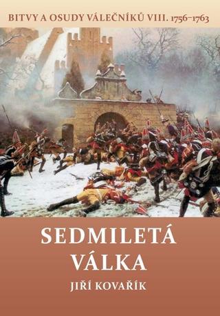 Kniha: Sedmiletá válka (1756–1763) - Bitvy a osudy válečníků VIII. - 1. vydanie - Jiří Kovařík