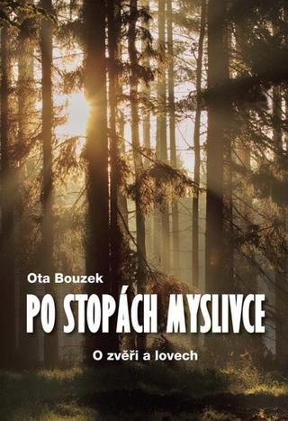 Kniha: Po stopách myslivce - O zvěři a lovech - Ota Bouzek