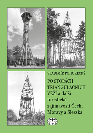 Kniha: Po stopách triangulačních věží - a další turistické zajímavosti Čech, Moravy a Slezska - Vladimír Pohorecký