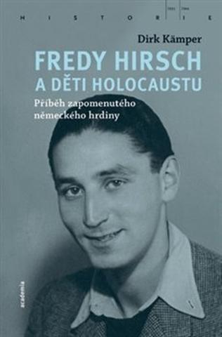 Kniha: Fredy Hirsch a děti holocaustu - Příběh zapomenutého německého hrdiny - Dirk Kämper