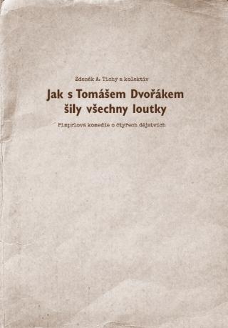 Kniha: Jak s Tomášem Dvořákem šily všechny loutky - Pimprlová komedie o čtyřech dějstvích - Zdeněk A. Tichý