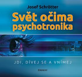 Kniha: Svět očima psychotronika - Jdi, dívej se a vnímej - 1. vydanie - Josef Schrötter