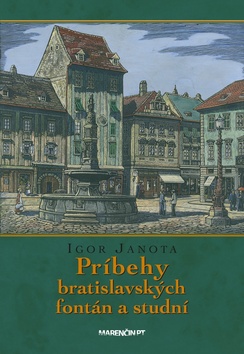 Kniha: Príbehy bratislavských fontán a studní - Igor Janota