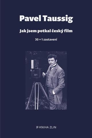 Kniha: Jak jsem potkal český film - 30 + 1 zastavení - 1. vydanie - Pavel Taussig