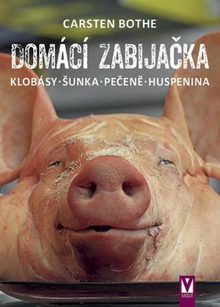 Kniha: Domácí zabijačka - Klobásy, šunka, pečeně, huspenina - 1. vydanie - Carsten Bothe