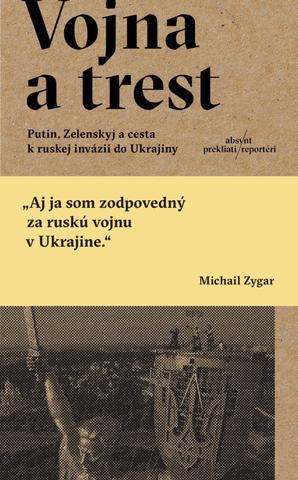 Kniha: Vojna a trest - Putin, Zelenskyj a cesta ruskej invázie v Ukrajine - 1. vydanie - Michail Zygar
