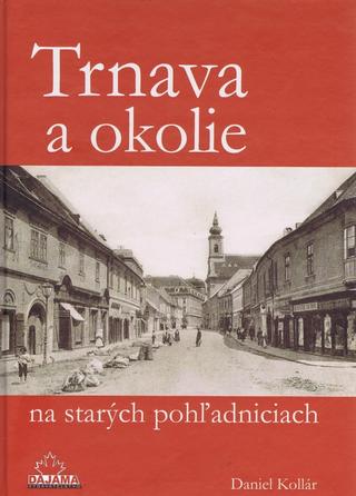 Kniha: Trnava a okolie na starých pohľadniciach - Daniel Kollár