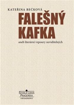 Kniha: Falešný Kafka - aneb literární vzpoury neviditelných - Kateřina Bečková