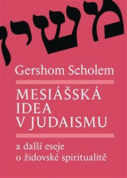 Kniha: Mesiášská idea v judaismu - a další eseje o židovské spiritualitě - Gershom Scholem