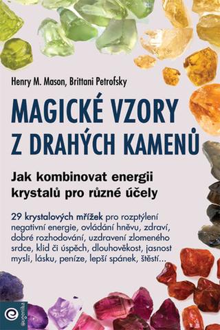 Kniha: Magické vzory z drahých kamenů - Jak kombinovat energii krystalů pro různé účely - 1. vydanie - Brittani Petrofsky; Henry M. Mason