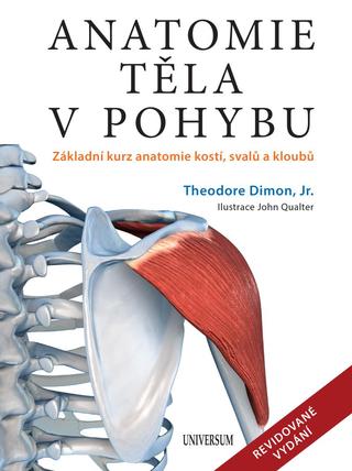 Kniha: Anatomie těla v pohybu - Základní kurz anatomie kostí, svalů a kloubů - Základní kurz anatomie kostí, svalů a kloubů - 3. vydanie - Theodore Dimon
