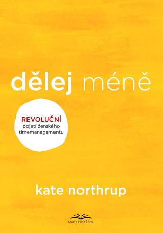 Kniha: Dělej méně - Revoluční pojetí ženského timemanagementu - 1. vydanie - Kate Northrupová