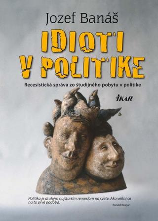 Kniha: Idioti v politike - Recesistická správa zo študijného pobytu v politike - 2. vydanie - Jozef Banáš
