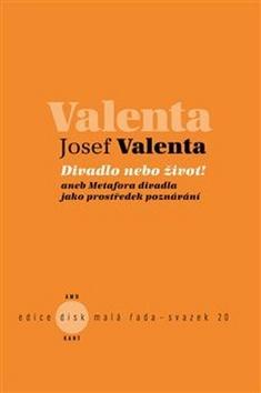 Kniha: Divadlo nebo život! - Aneb Metafora divadla jako prostředek poznávání - Josef Valenta