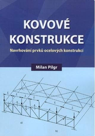 Kniha: Kovové konstrukce. - Navrhování prvků ocelových konstrukcí - Milan Pilgr